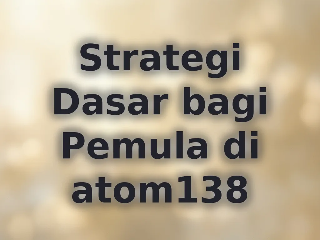 Strategi Dasar bagi Pemula di atom138
