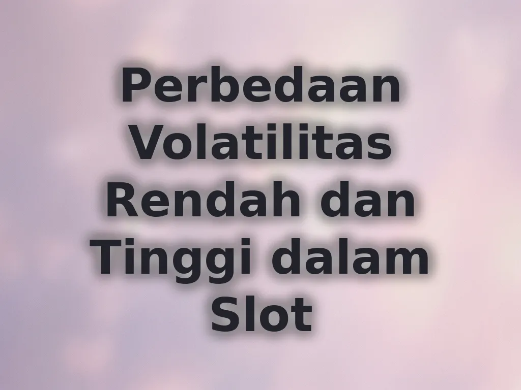 Perbedaan Volatilitas Rendah dan Tinggi dalam Slot