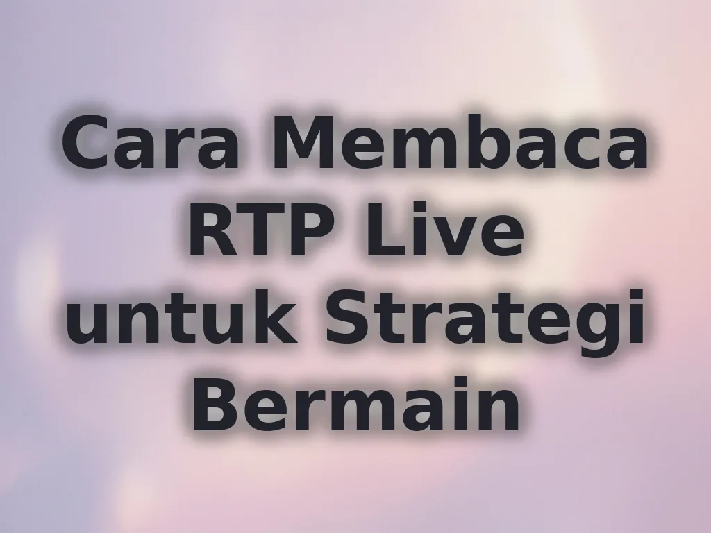 Cara Membaca RTP Live untuk Strategi Bermain